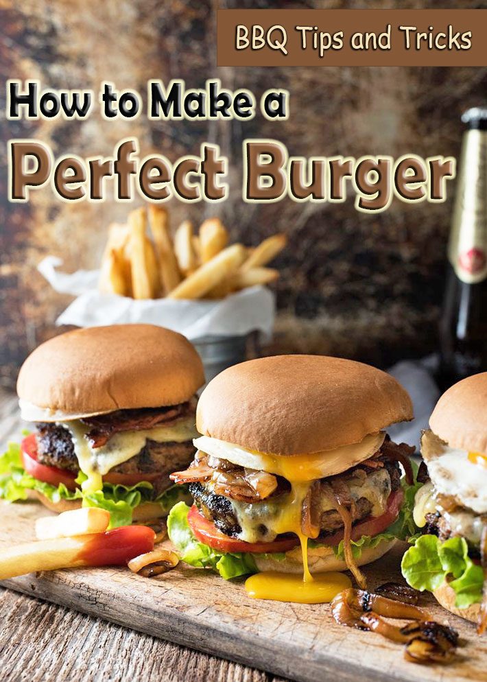 BBQ Tips and Tricks – How to Make a Perfect Burger!