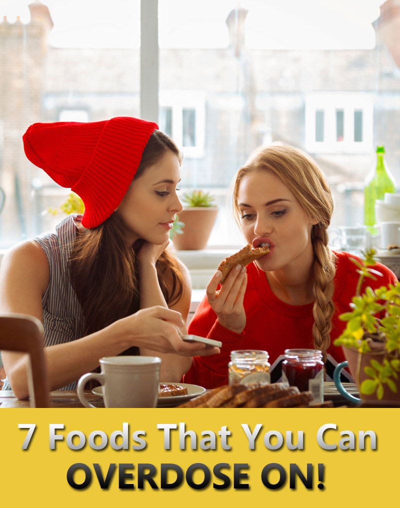 7 Common Foods That You Can Overdose On