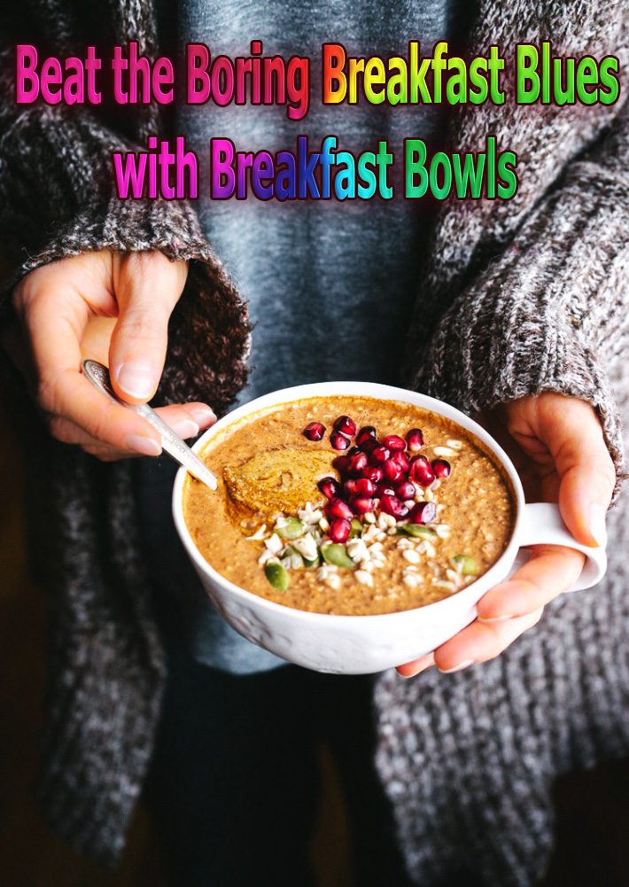 Beat the Boring Breakfast Blues with Breakfast Bowls