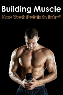 Building Muscle – How Much Protein to Take?