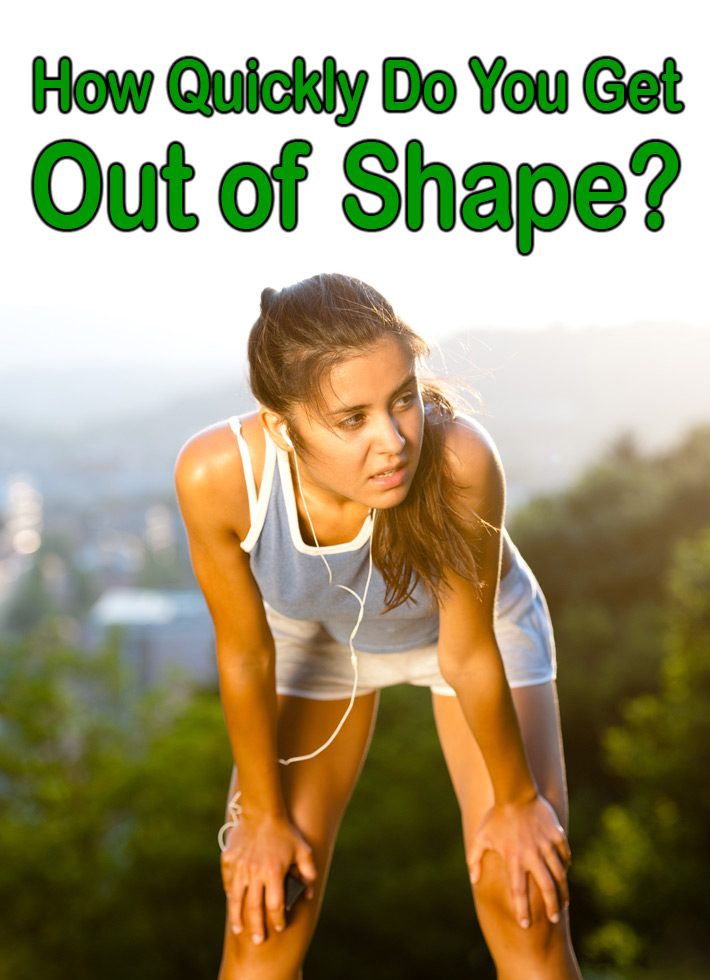 How Quickly Do You Get Out of Shape?